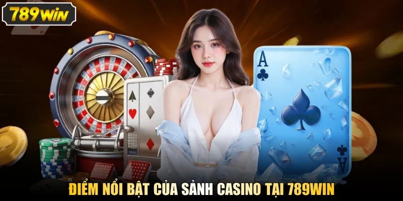 Điểm nổi bật của sảnh casino tại 789win