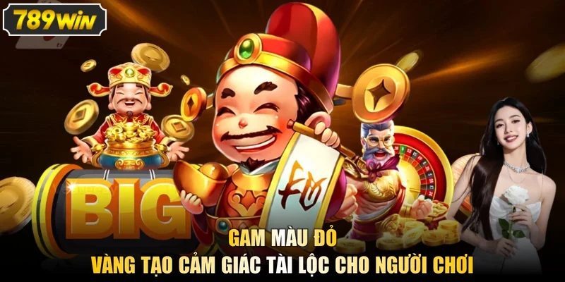 Gam màu đỏ - vàng tạo cảm giác tài lộc cho người chơi